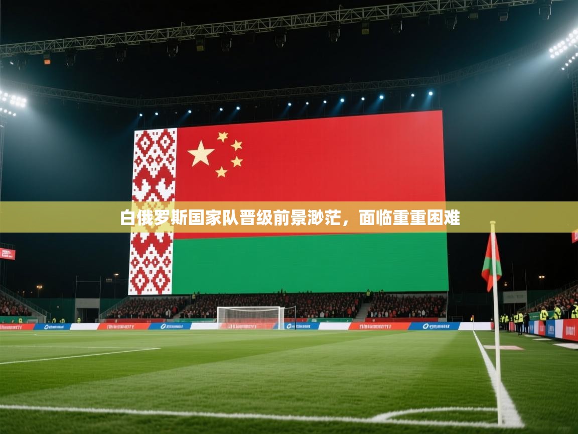 白俄罗斯国家队晋级前景渺茫，面临重重困难  第2张